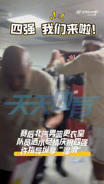 挺进四强!北京全队赛后更衣室尽情庆祝 主帅许利民被队员们泼水